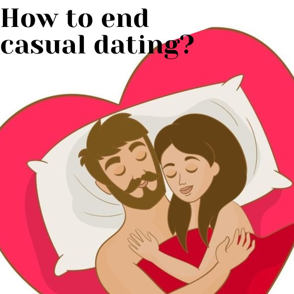 How to end casual dating?